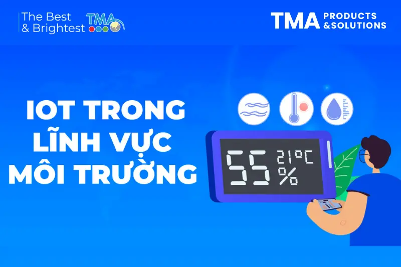 TMA Products & Solutions | IoT trong lĩnh vực môi trường: Vì một tương lai bền vững