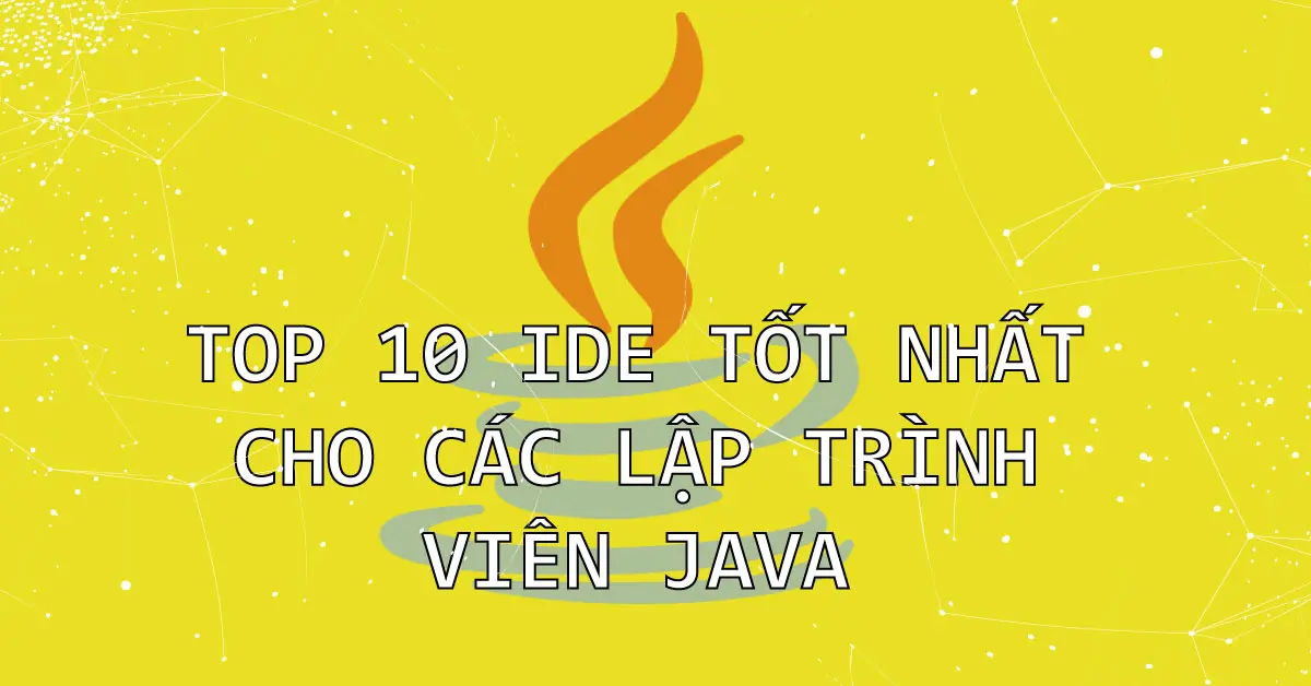 10 IDE TỐT NHẤT CHO CÁC LẬP TRÌNH VIÊN JAVA