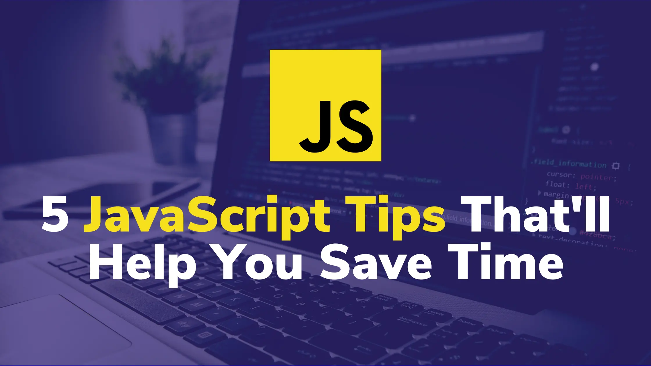 3 tips làm việc với JavaScript giúp bạn tiết kiệm thời gian