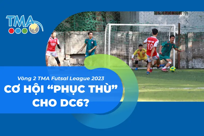 [TMA Futsal League 2023] Vòng 2: Cơ hội "phục thù" cho DC6?