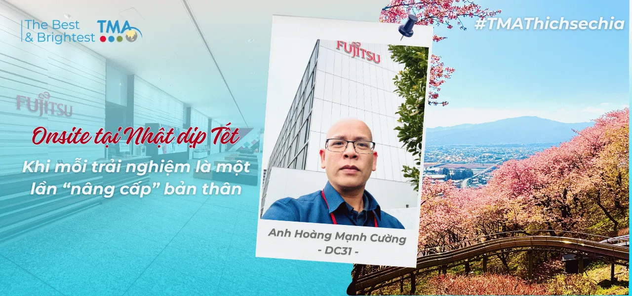 [TMA Thichsechia] Onsite tại Nhật - Khi mỗi trải nghiệm là một lần “nâng cấp” bản thân